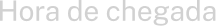 “Hora de chegada” — label style